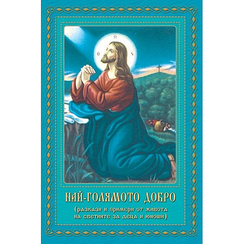 НАЙ-ГОЛЯМОТО ДОБРО (разкази и примери от живота на светиите за деца и юноши)